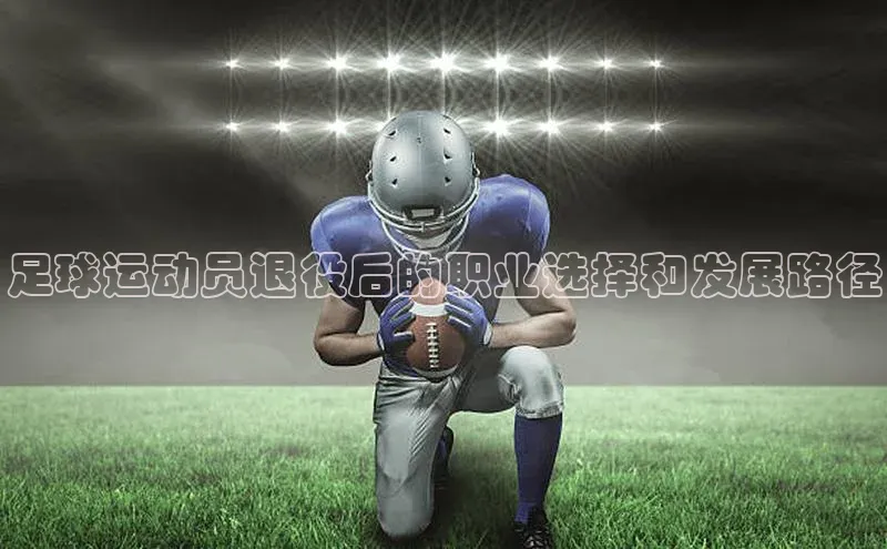 头号玩家唯一官网入口百度手机输入法足球运动员退役后的职业选择和发展路径