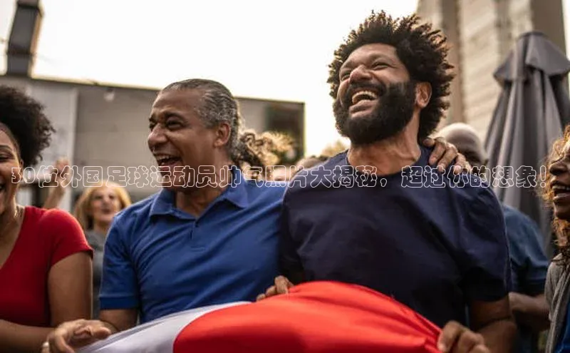 龙8线上官网度小满支付30位外国足球运动员帅气照片大揭秘，超过你的想象！