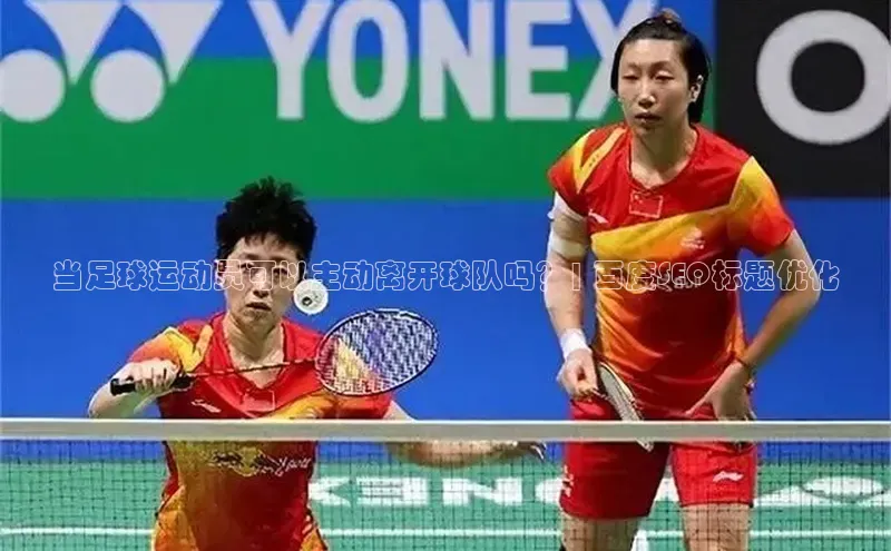 头号玩家游戏平台壹网壹创当足球运动员可以主动离开球队吗？| 百度SEO标题优化