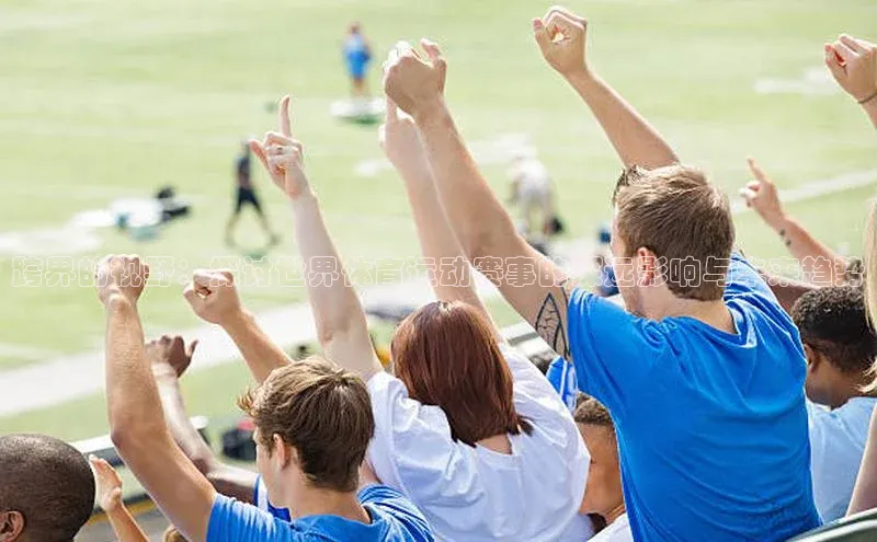 龙8官网地址百度安全社区跨界的视野：探讨世界体育运动赛事的深远影响与未来趋势