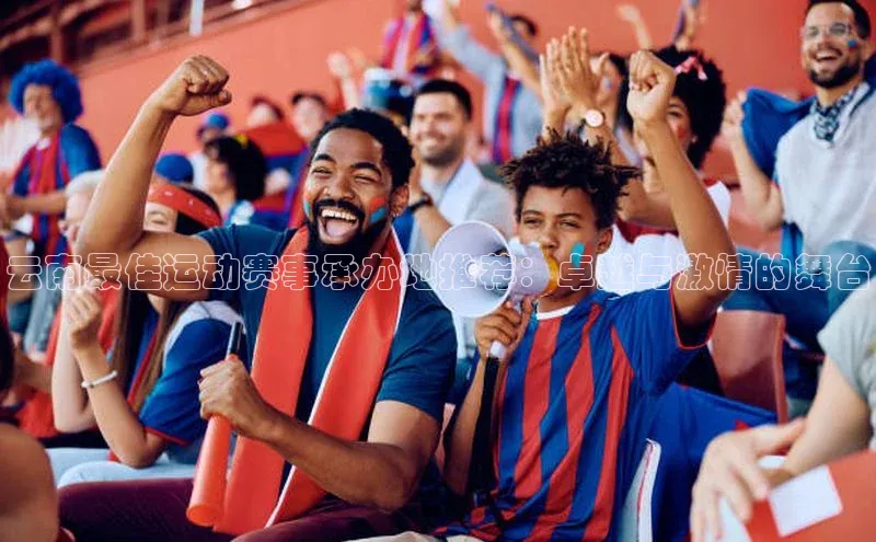 头玩官网登录入口诸葛科技云南最佳运动赛事承办地推荐：卓越与激情的舞台