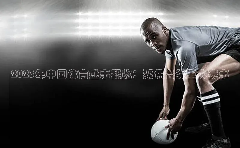 头号玩家老虎机游戏官网百度社团赞助平台2023年中国体育盛事概览：聚焦各类重大赛事