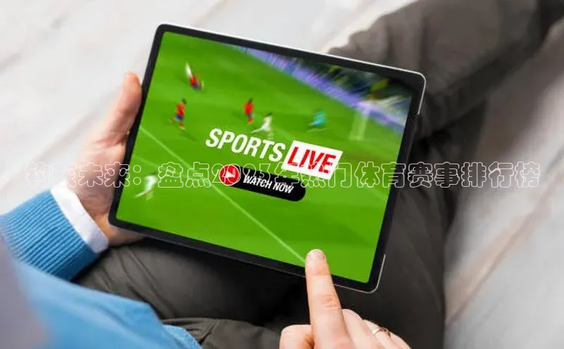 龙8线上官网度小满支付钓获未来：盘点2023年热门体育赛事排行榜