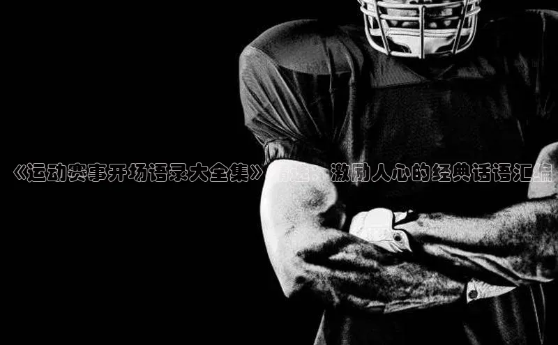 《运动赛事开场语录大全集》精选：激励人心的经典话语汇编