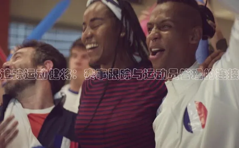 追踪运动健将：赛事跟踪与运动员管理的连接