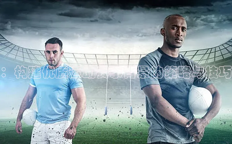 ：构建优质运动赛事背景的策略与技巧