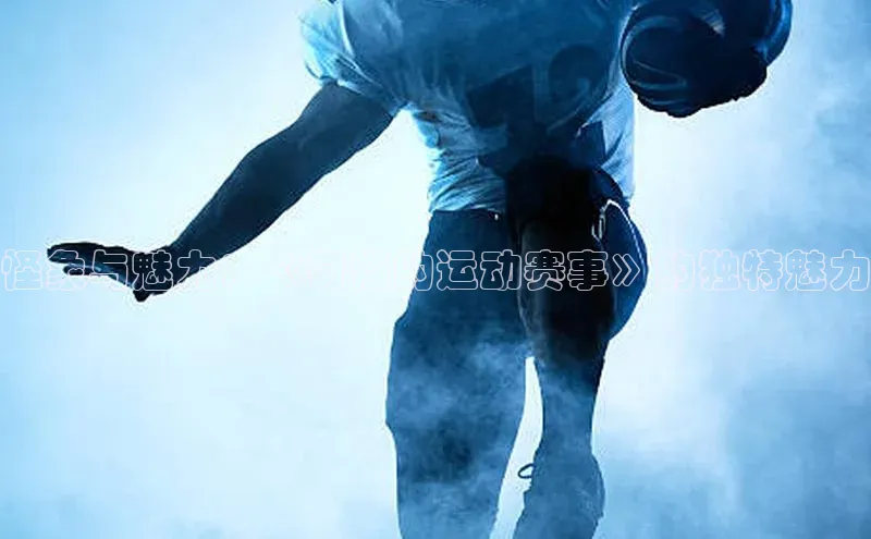 怪象与魅力：《奇怪的运动赛事》的独特魅力