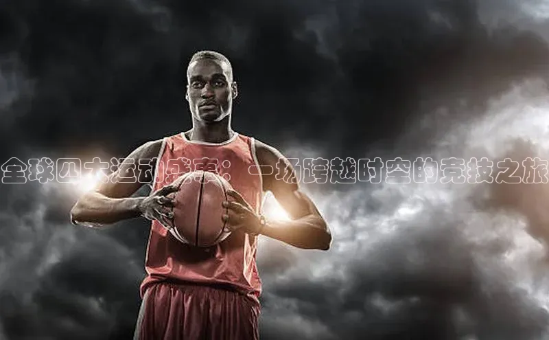 全球四大运动盛事：一场跨越时空的竞技之旅